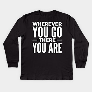 Wherever You Go There You Are Kids Long Sleeve T-Shirt